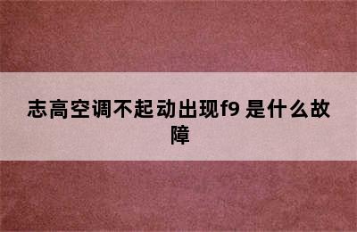 志高空调不起动出现f9 是什么故障